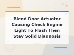 Blend Door Actuator Causing Check Engine Light to Flash Then Stay Solid Diagnosis