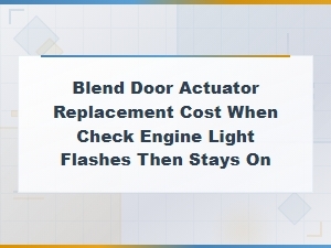 Blend Door Actuator Replacement Cost After Engine Light on