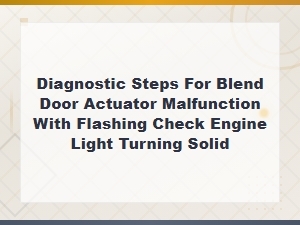 Blend Door Actuator Malfunction: Diagnostic Steps When Check Engine Light Turns Solid