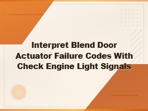 Blend Door Actuator Failure Codes and Check Engine Light Diagnosis Guide