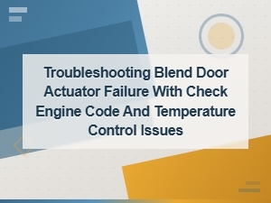 Blend Door Actuator Failure: Check Engine Code and Temperature Fix