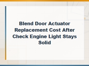Blend Door Actuator Replacement Cost & Check Engine