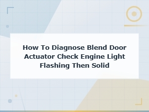 How to Diagnose Blend Door Actuator: Check Engine Light Flashing Then Solid Guide